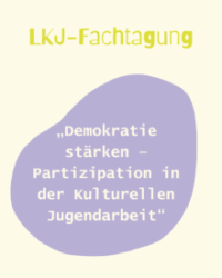 LKJ-Fachtagung „Demokratie stärken – Partizipation in der Kulturellen Jugendarbeit“